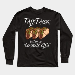 Talk Tacos or Talk to Someone Else Long Sleeve T-Shirt